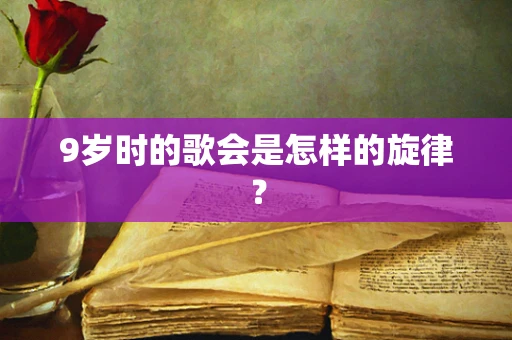 9岁时的歌会是怎样的旋律？