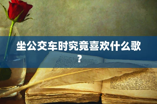 坐公交车时究竟喜欢什么歌？