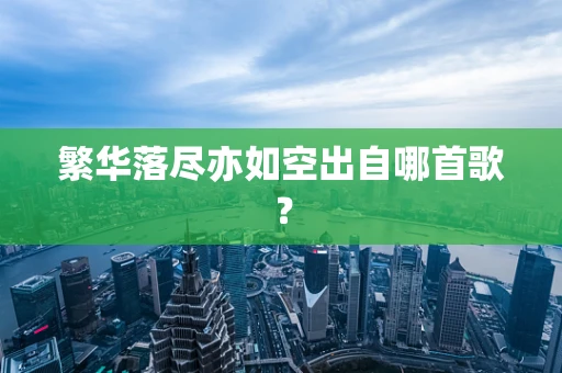 繁华落尽亦如空出自哪首歌？
