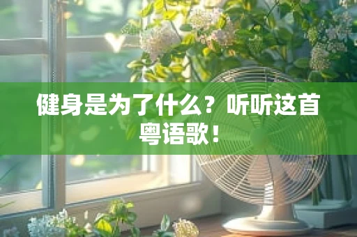 健身是为了什么？听听这首粤语歌！