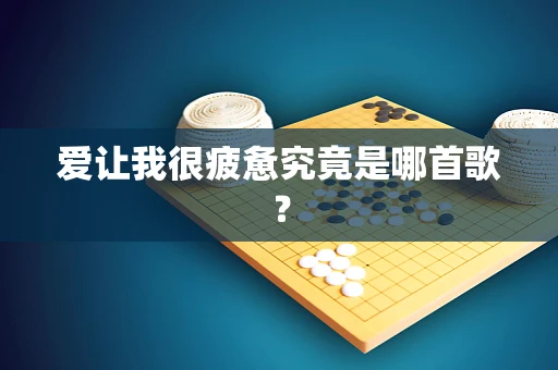 爱让我很疲惫究竟是哪首歌？