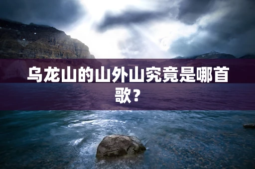 乌龙山的山外山究竟是哪首歌？