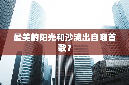 最美的阳光和沙滩出自哪首歌？
