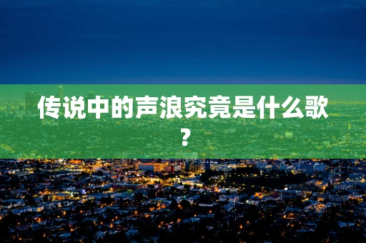 传说中的声浪究竟是什么歌？