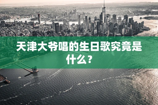 天津大爷唱的生日歌究竟是什么？