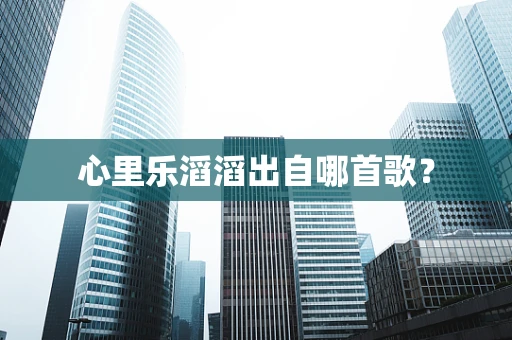 心里乐滔滔出自哪首歌？