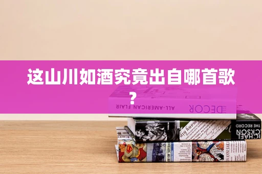 这山川如酒究竟出自哪首歌？