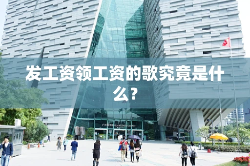 发工资领工资的歌究竟是什么？