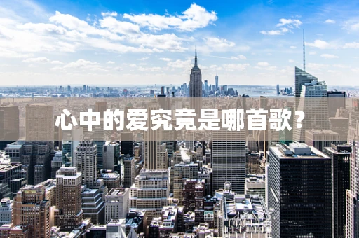 心中的爱究竟是哪首歌？
