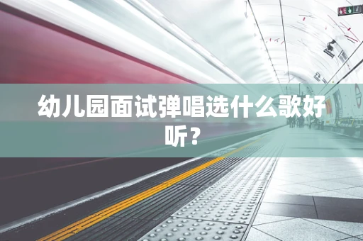 幼儿园面试弹唱选什么歌好听？