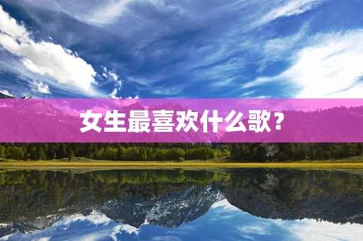 女生最喜欢什么歌？