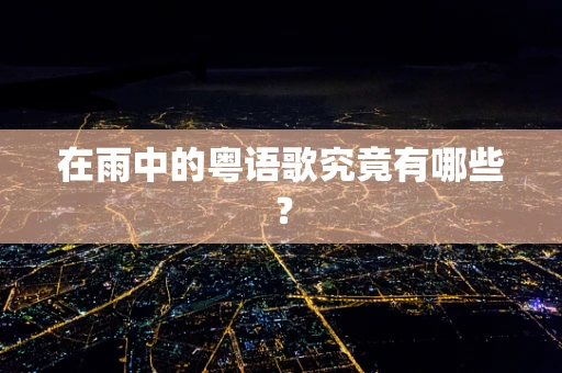 在雨中的粤语歌究竟有哪些？