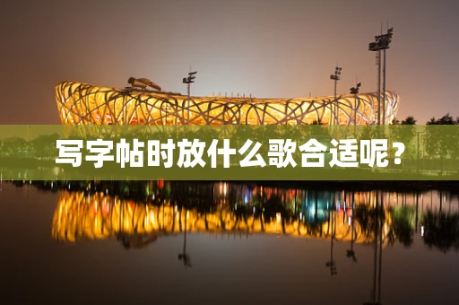写字帖时放什么歌合适呢？