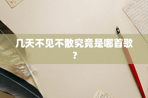 几天不见不散究竟是哪首歌？