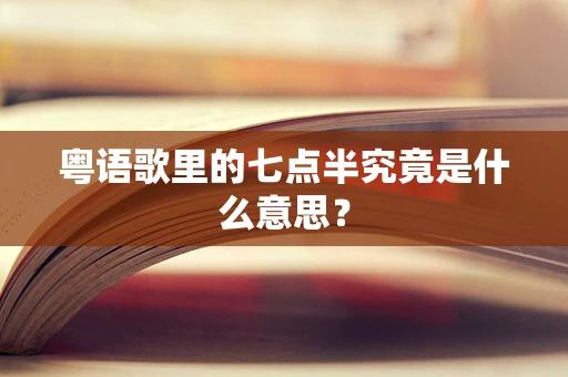 粤语歌里的七点半究竟是什么意思？
