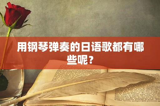 用钢琴弹奏的日语歌都有哪些呢？