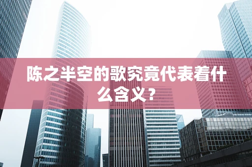 陈之半空的歌究竟代表着什么含义？