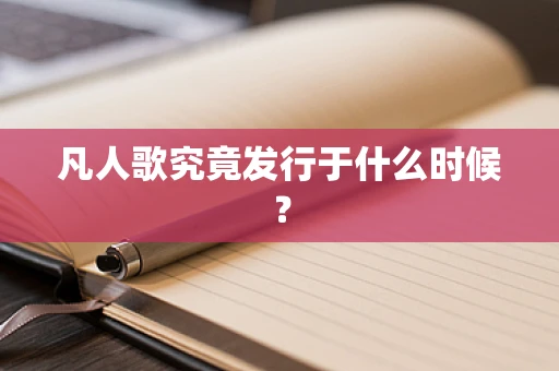 凡人歌究竟发行于什么时候？