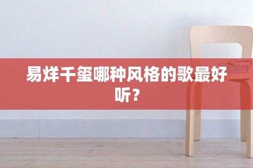 易烊千玺哪种风格的歌最好听？