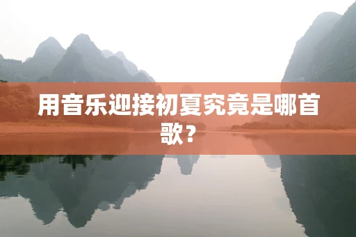 用音乐迎接初夏究竟是哪首歌？