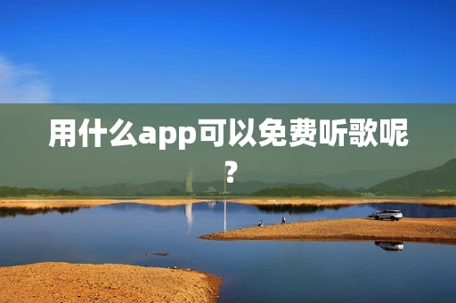 用什么app可以免费听歌呢？