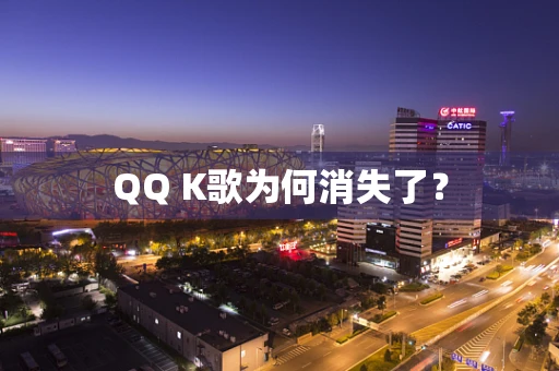 QQ K歌为何消失了？