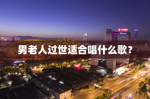男老人过世适合唱什么歌？