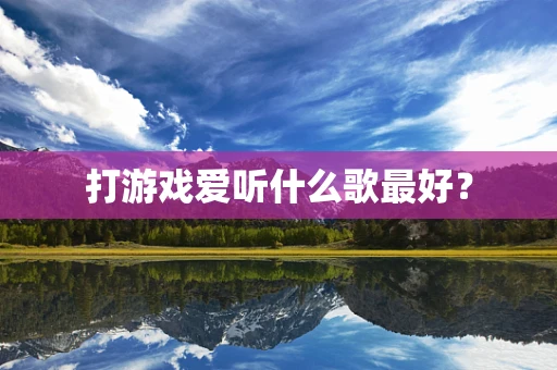 打游戏爱听什么歌最好？