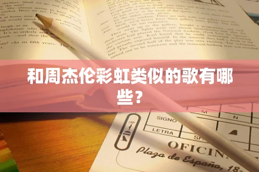 和周杰伦彩虹类似的歌有哪些？