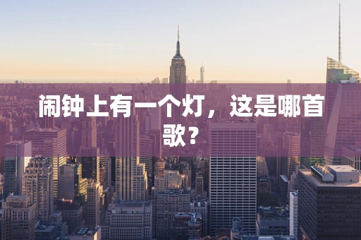 闹钟上有一个灯，这是哪首歌？