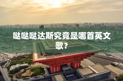 哒哒哒达斯究竟是哪首英文歌？