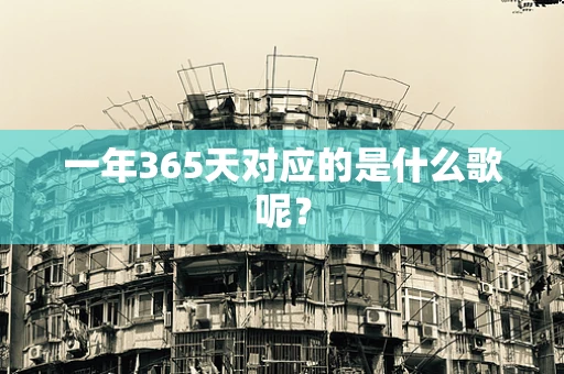 一年365天对应的是什么歌呢？