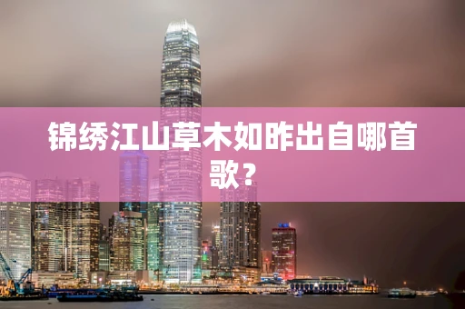 锦绣江山草木如昨出自哪首歌？