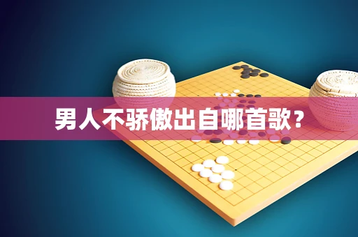 男人不骄傲出自哪首歌？