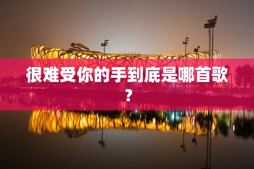 很难受你的手到底是哪首歌？
