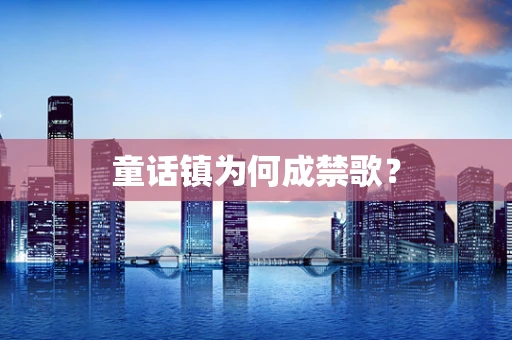 童话镇为何成禁歌？