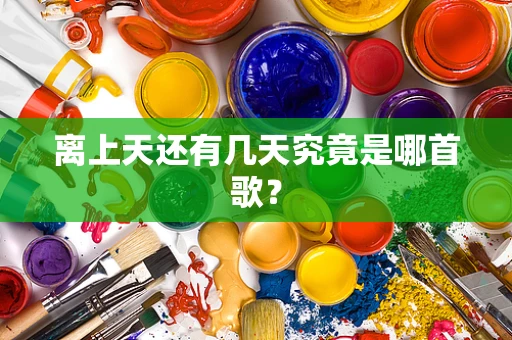 离上天还有几天究竟是哪首歌？