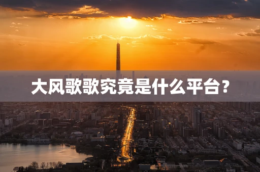 大风歌歌究竟是什么平台？