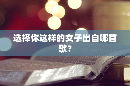 选择你这样的女子出自哪首歌？