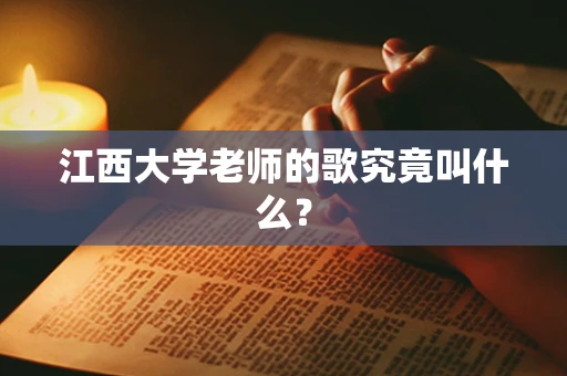江西大学老师的歌究竟叫什么？