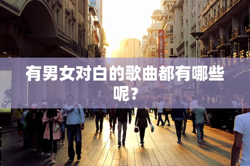 有男女对白的歌曲都有哪些呢？