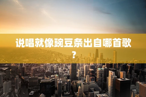 说唱就像豌豆条出自哪首歌？