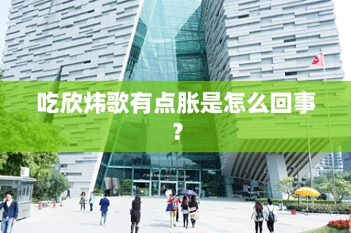 吃欣炜歌有点胀是怎么回事？