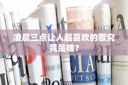 凌晨三点让人超喜欢的歌究竟是啥？