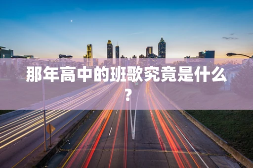 那年高中的班歌究竟是什么？